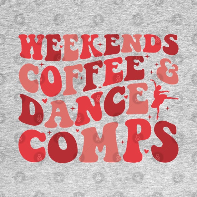 Weekends Coffee and Dance Comps - Funny Dance Mom Life Competition Dance Coach Dance Teacher by Nisrine